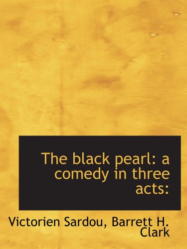 The black pearl: a comedy in three acts (9781113960900) by Sardou, Victorien; Clark, Barrett H.