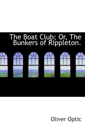The Boat Club; Or, The Bunkers of Rippleton. (9781113961280) by Optic, Oliver