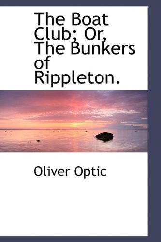 The Boat Club; Or, The Bunkers of Rippleton. (9781113961372) by Optic, Oliver