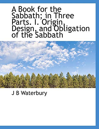 Beispielbild fr A Book for the Sabbath; In Three Parts. I. Origin, Design, and Obligation of the Sabbath zum Verkauf von Lucky's Textbooks