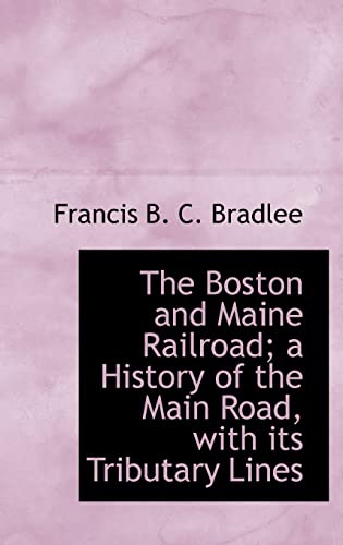 9781113962652: The Boston and Maine Railroad; a History of the Main Road, with its Tributary Lines