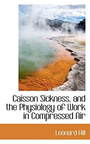 Caisson Sickness, and the Physiology of Work in Compressed Air (9781113965240) by Hill, Leonard