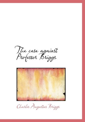The case against Professor Briggs (9781113966940) by Briggs, Charles Augustus
