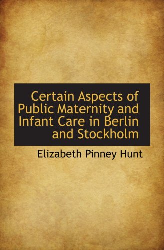 Beispielbild fr Certain Aspects of Public Maternity and Infant Care in Berlin and Stockholm zum Verkauf von Revaluation Books