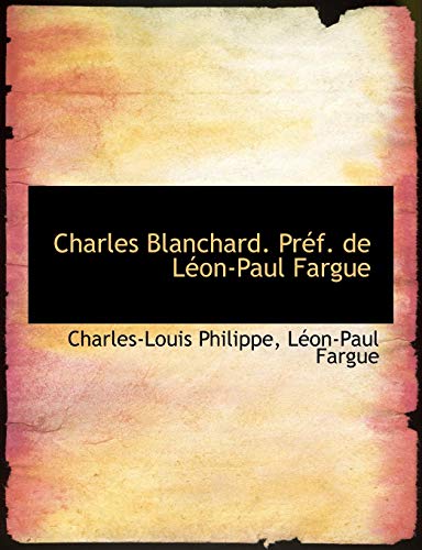 Charles Blanchard: Pref. De Leon-paul Fargue (9781113971760) by Philippe, Charles-Louis; Fargue, Leon-Paul