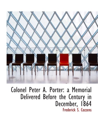 9781113978929: Colonel Peter A. Porter: a Memorial Delivered Before the Century in December, 1864
