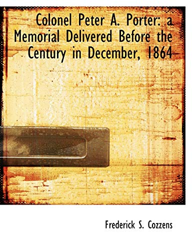 9781113978950: Colonel Peter A. Porter: A Memorial Delivered Before the Century in December, 1864