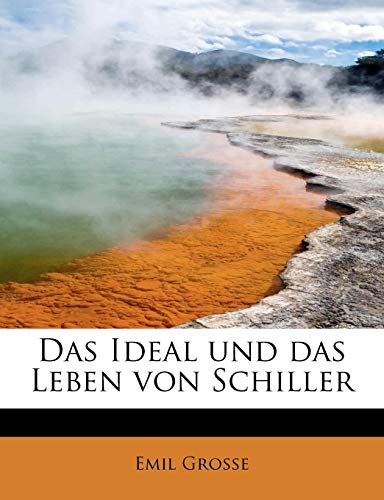 Das Ideal und das Leben von Schiller (German Edition) (9781113984364) by Grosse, Emil