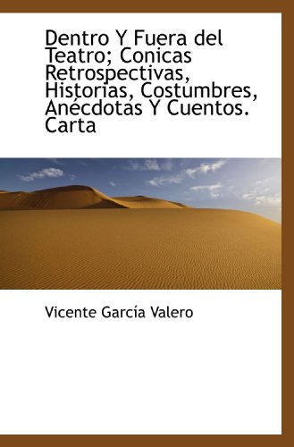 Beispielbild fr Dentro Y Fuera del Teatro; Conicas Retrospectivas, Historias, Costumbres, Ancdotas Y Cuentos. Carta (Spanish Edition) zum Verkauf von Revaluation Books