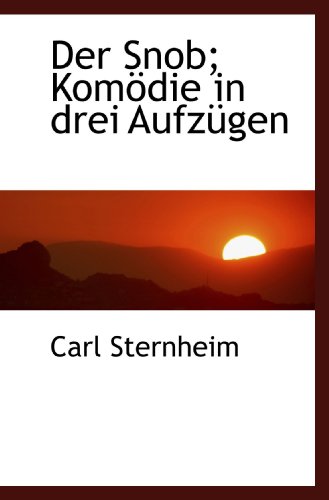 Der Snob; KomÃ¶die in drei AufzÃ¼gen (German Edition) (9781113987099) by Sternheim, Carl