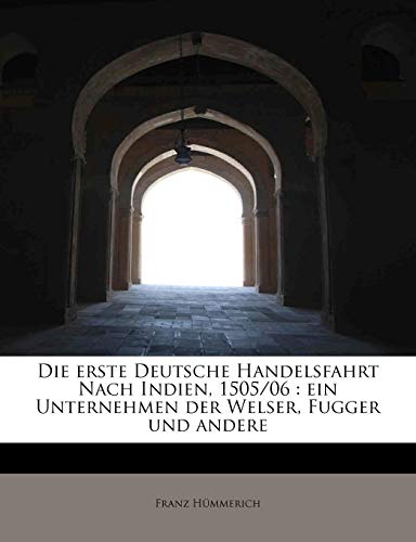 9781113989246: Die erste Deutsche Handelsfahrt Nach Indien, 1505/06: ein Unternehmen der Welser, Fugger und andere