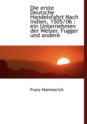 9781113989260: Die Erste Deutsche Handelsfahrt Nach Indien, 1505/06: Ein Unternehmen Der Welser, Fugger Und Andere