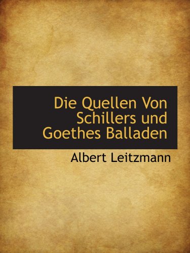 Die Quellen Von Schillers und Goethes Balladen (German Edition) (9781113990006) by Leitzmann, Albert