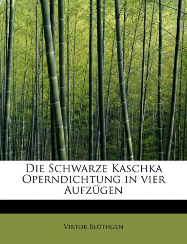 9781113990327: Die Schwarze Kaschka Operndichtung in Vier Aufzugen (German Edition)