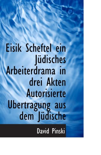 Eisik Scheftel ein JÃ¼disches Arbeiterdrama in drei Akten Autorisierte Ubertragung aus dem JÃ¼dische (German Edition) (9781113995179) by Pinski, David