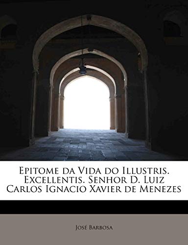 9781113996909: Epitome da Vida do Illustris. Excellentis. Senhor D. Luiz Carlos Ignacio Xavier de Menezes (Portuguese Edition)