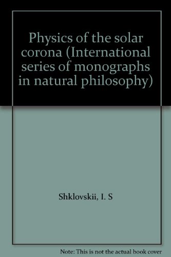 Physics of the solar corona (International series of monographs in natural philosophy) (9781114547759) by ShklovskiiÌ†, I. S