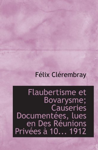 Stock image for Flaubertisme et Bovarysme; Causeries Documentes, lues en Des Runions Prives  10. 1912 (French Edition) for sale by Revaluation Books