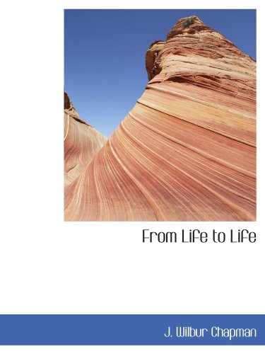 From Life to Life (9781115005968) by Chapman, J. Wilbur