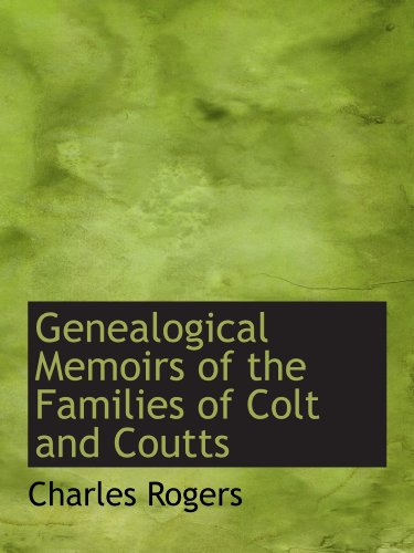 Genealogical Memoirs of the Families of Colt and Coutts (9781115006972) by Rogers, Charles