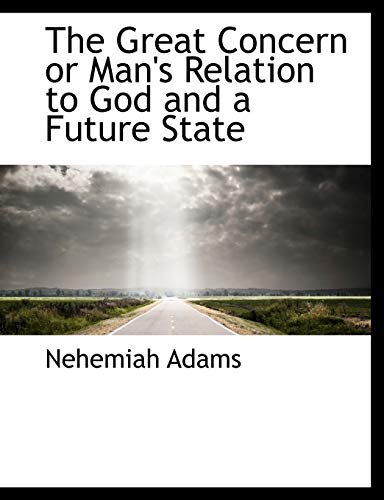 The Great Concern or Man's Relation to God and a Future State (9781115011488) by Adams, Nehemiah