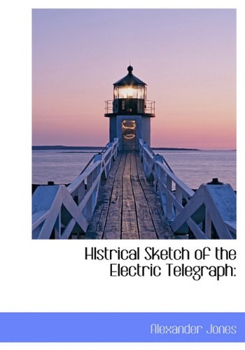 Hlstrical Sketch of the Electric Telegraph (9781115017725) by Jones, Alexander