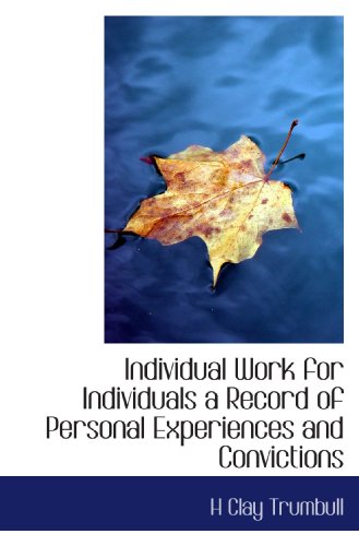 Individual Work for Individuals a Record of Personal Experiences and Convictions (9781115024402) by Trumbull, H Clay