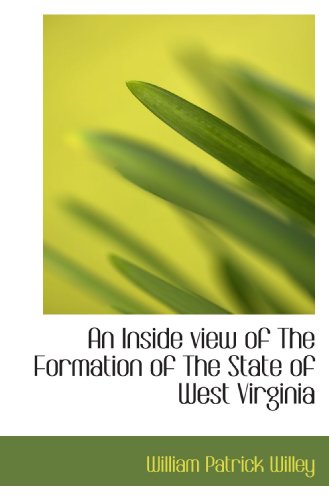 An Inside view of The Formation of The State of West Virginia (9781115025898) by Willey, William Patrick