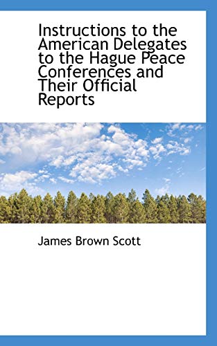 Instructions to the American Delegates to the Hague Peace Conferences and Their Official Reports (9781115026178) by Scott, James Brown