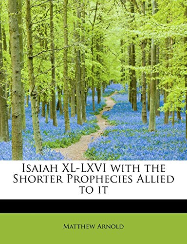 Isaiah XL-LXVI with the Shorter Prophecies Allied to it (9781115028042) by Arnold, Matthew