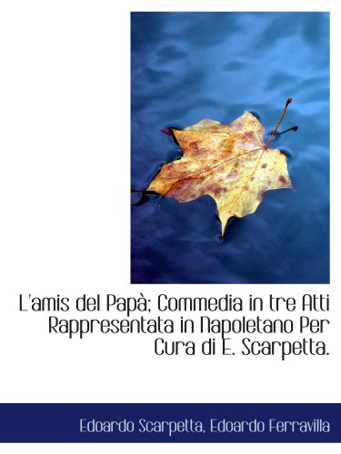 Stock image for L'amis del Pap; Commedia in tre Atti Rappresentata in Napoletano Per Cura di E. Scarpetta. (Italian Edition) for sale by Revaluation Books