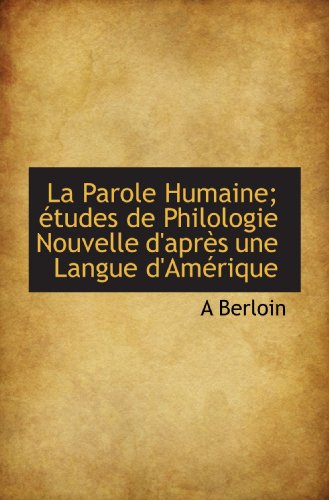 Stock image for La Parole Humaine; tudes de Philologie Nouvelle d'aprs une Langue d'Amrique (French Edition) for sale by Revaluation Books