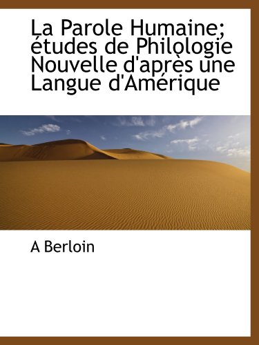 Stock image for La Parole Humaine; tudes de Philologie Nouvelle d'aprs une Langue d'Amrique (French Edition) for sale by Revaluation Books