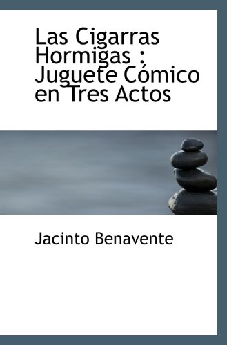 Las Cigarras Hormigas: Juguete CÃ³mico en Tres Actos (9781115037808) by Benavente, Jacinto