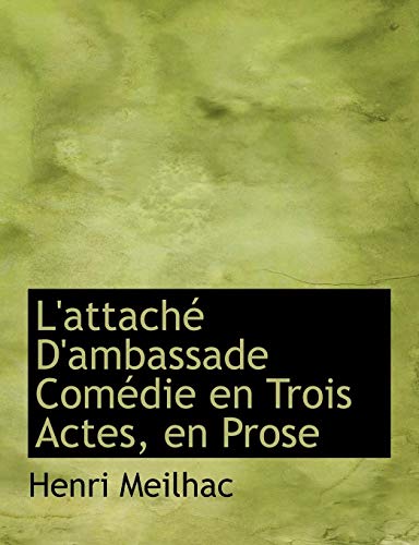 L'attachÃ© D'ambassade ComÃ©die en Trois Actes, en Prose (9781115038508) by Meilhac, Henri