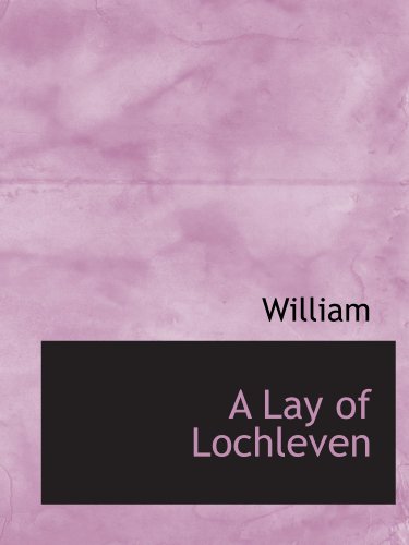 A Lay of Lochleven (9781115039871) by William, .
