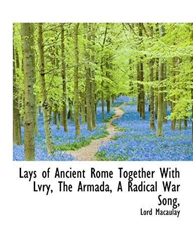 Lays of Ancient Rome Together With Lvry, the Armada, a Radical War Song, (9781115040044) by MacAulay, Lord