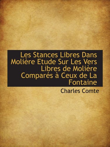 Les Stances Libres Dans MoliÃ¨re Etude Sur Les Vers Libres de MoliÃ¨re ComparÃ©s Ã: Ceux de La Fontaine (French Edition) (9781115049221) by Comte, Charles