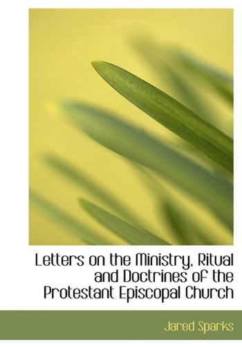 Letters on the Ministry, Ritual and Doctrines of the Protestant Episcopal Church (9781115050654) by Sparks, Jared