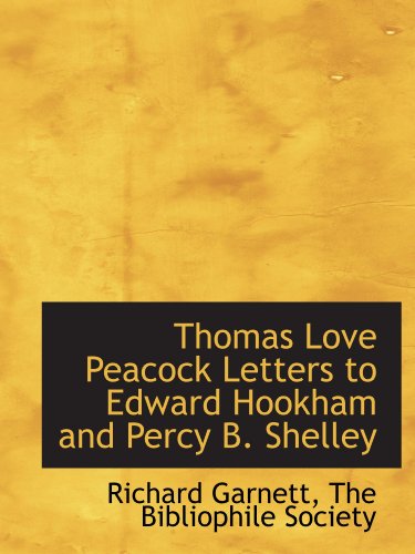 Thomas Love Peacock Letters to Edward Hookham and Percy B. Shelley (9781115050722) by Garnett, Richard