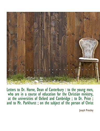 Letters to Dr. Horne, Dean of Canterbury: to the young men, who are in a course of education for th (9781115050739) by Priestley, Joseph
