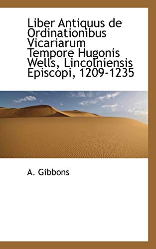 Liber Antiquus de Ordinationibus Vicariarum Tempore Hugonis Wells, Lincolniensis Episcopi, 1209-1235 (9781115051903) by Gibbons, A.