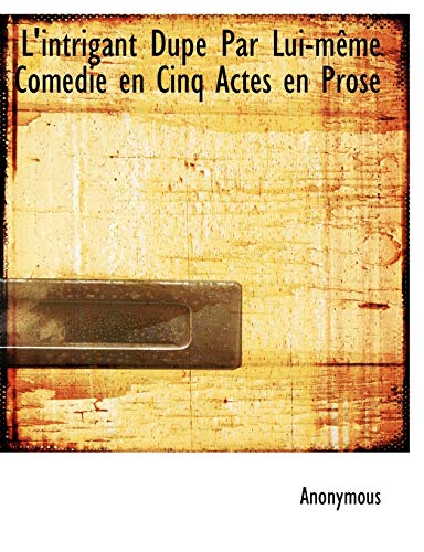 9781115054690: L'Intrigant Dup Par Lui-M Me Comedie En Cinq Actes En Prose