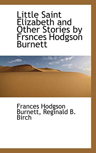 Little Saint Elizabeth and Other Stories by Frsnces Hodgson Burnett (9781115055925) by Burnett, Frances Hodgson; Birch, Reginald B.