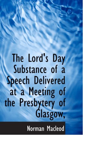 The Lord's Day Substance of a Speech Delivered at a Meeting of the Presbytery of Glasgow, (9781115056946) by Macleod, Norman