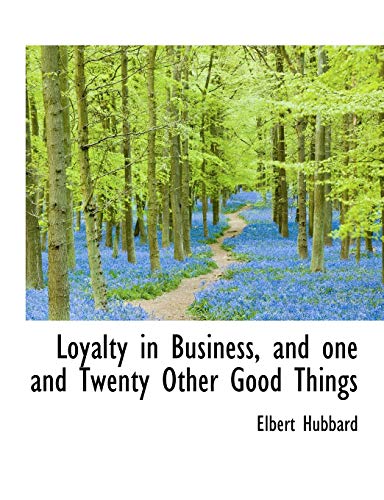 Loyalty in Business, and one and Twenty Other Good Things (9781115057844) by Hubbard, Elbert