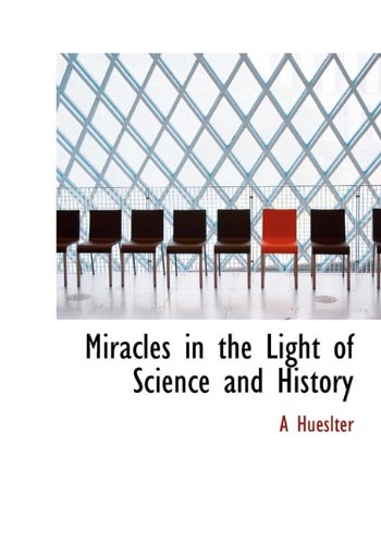 Miracles in the Light of Science and History (Hardback) - A Hueslter