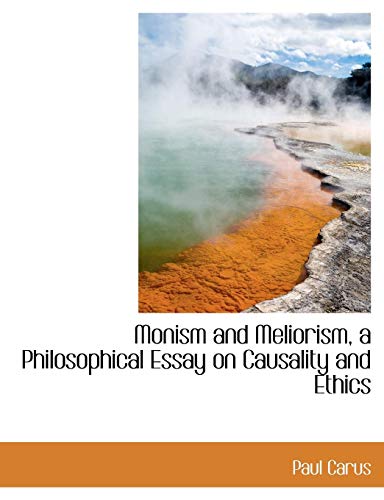Monism and Meliorism, a Philosophical Essay on Causality and Ethics (9781115067942) by Carus, Paul