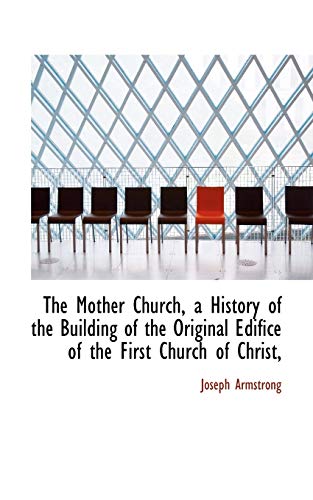 9781115069472: The Mother Church, a History of the Building of the Original Edifice of the First Church of Christ,