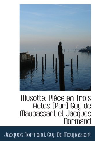 Musotte; PiÃ¨ce en Trois Actes [Par] Guy de Maupassant et Jacques Normand (French Edition) (9781115070386) by Normand, Jacques; Maupassant, Guy De